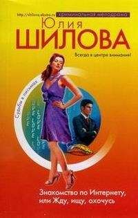 Юлия Шилова - Знакомство по Интернету, или Жду, ищу, охочусь