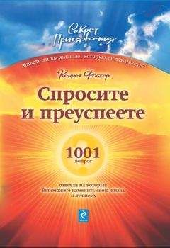 Кеннет Фостер - Спросите – и преуспеете: 1001 вопрос, отвечая на которые Вы сможете изменить свою жизнь к лучшему
