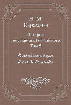 Николай Карамзин - История государства Российского. Том 8. Великий князь и царь Иоанн IV Васильевич