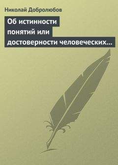 Николай Добролюбов - Об истинности понятий или достоверности человеческих знаний