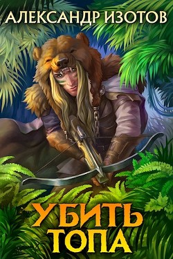 Убить топа (СИ) - Изотов Александр