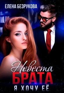 Невеста брата. Я хочу её (СИ) - Безрукова Елена