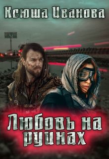 Любовь на руинах (СИ) - Иванова Ксюша