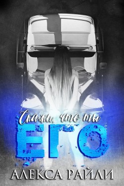 Скажи, что ты его (ЛП) - Райли Алекса