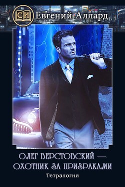 Олег Верстовский — охотник за призраками (СИ) - Аллард Евгений Алексеевич 