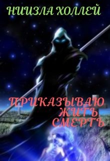 Приказываю жить. Смерть (СИ) - Холлей Ниизла