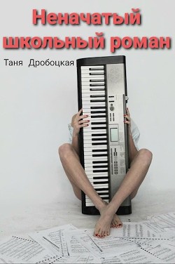 Неначатый школьный роман (СИ) - Дробоцкая Таня