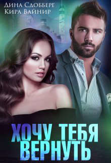 Хочу тебя вернуть (СИ) - Сдобберг Дина