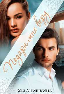 Подари мне веру (СИ) - Анишкина Зоя