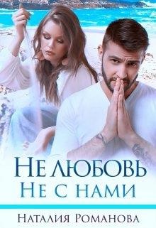 Не любовь. Не с нами (СИ) - Романова Наталия