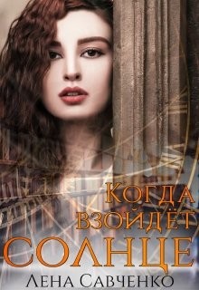 Когда взойдёт солнце (СИ) - Савченко Лена