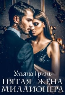 Пятая жена миллионера (СИ) - Гринь Ульяна Игоревна