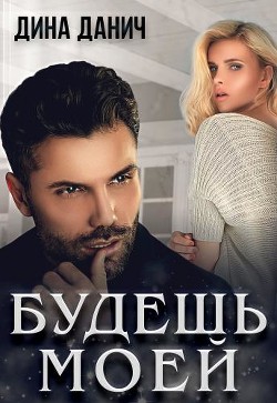 Будешь моей (СИ) - Данич Дина