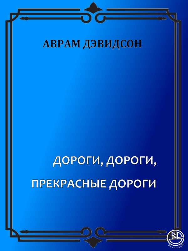 Дороги, дороги, чудесные дороги - Аврам Джеймс Дэвидсон