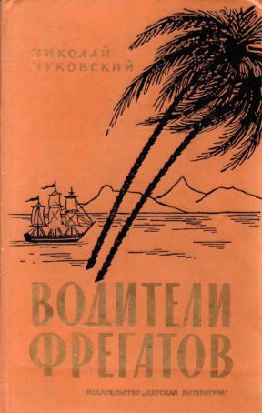 Водители фрегатов. Книга о великих мореплавателях - Николай Корнеевич Чуковский