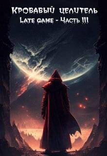 Кровавый целитель. Том 6: Late game - Часть 3 (СИ) - Тэл Александр ArFrim