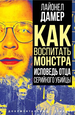 Как воспитать монстра. Исповедь отца серийного убийцы - Дамер Лайонел