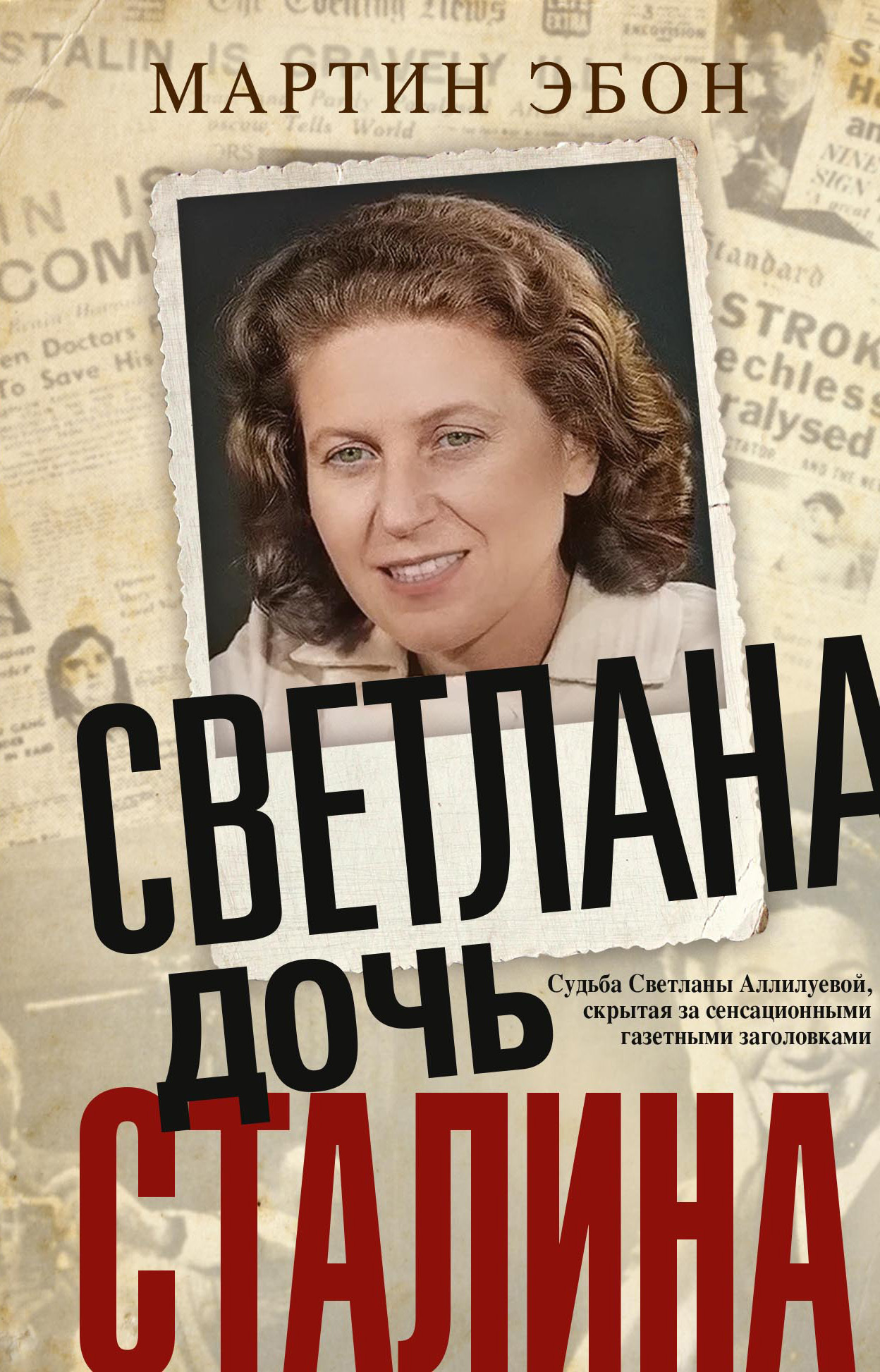 Светлана, дочь Сталина. Судьба Светланы Аллилуевой, скрытая за сенсационными газетными заголовками - Мартин Эбон