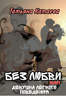 Без любви или Девушка лёгкого поведения (СИ) - Катаева Татьяна Анатольевна
