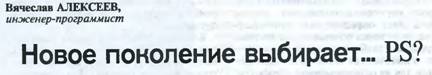 Новое поколение выбирает… PS? - Вячеслав Александрович Алексеев