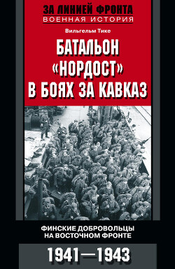 Батальон «Нордост» в боях за Кавказ. Финские добровольцы на Восточном фронте. 1941–1943 - Тике Вильгельм
