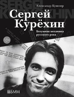 Сергей Курёхин. Безумная механика русского рока - Кушнир Александр Исаакович