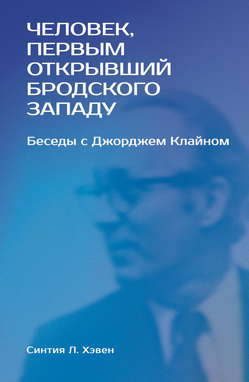 «Человек, первым открывший Бродского Западу». Беседы с Джорджем Клайном - Синтия Л. Хэвен