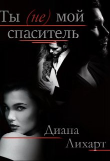 Ты (не) мой спаситель - Диана Лихарт
