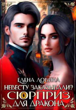 Невесту заказывали? или Сюрприз для дракона - Елена Ловина