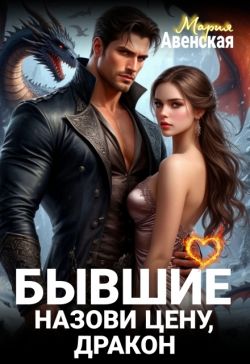 Бывшие. Назови цену, Дракон! - Мария Авенская