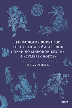 Мифология викингов. От кошек Фрейи и яблок Идунн до мировой бездны и «Сумерек богов» - Мельникова Елена Александровна