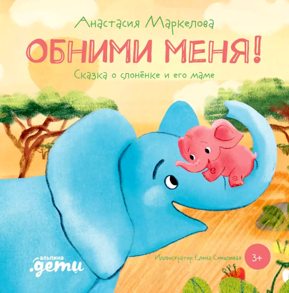 Обними меня! Сказка о слонёнке и его маме - Анастасия Игоревна Маркелова