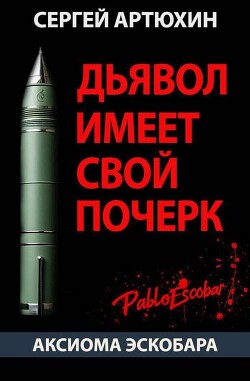 Аксиома Эскобара: Дьявол имеет свой почерк (СИ) - Артюхин Сергей Анатольевич