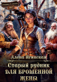 Старый рудник для брошенной жены - Алена Ягинская