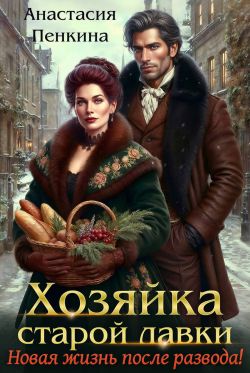 Хозяйка старой лавки. Новая жизнь после развода! - Анастасия Пенкина