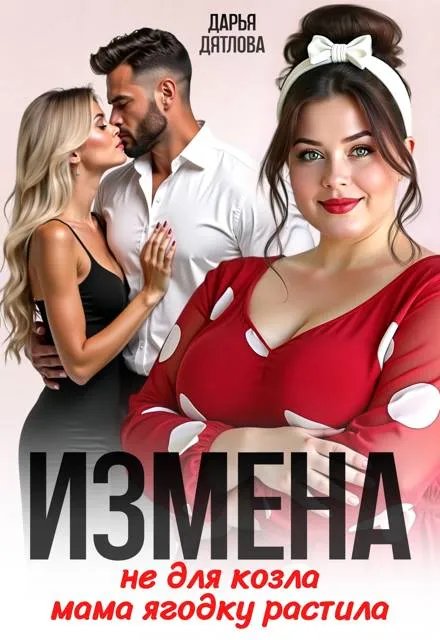 Измена, не для козла мама ягодку растила - Дарья Дятлова