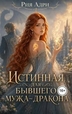 Истинная для бывшего мужа-дракона - Рия Адри